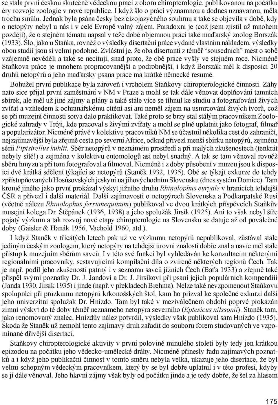 Paradoxní je (což jsem zjistil až mnohem později), že o stejném tématu napsal v téže době objemnou práci také maďarský zoolog Borszák (1933).