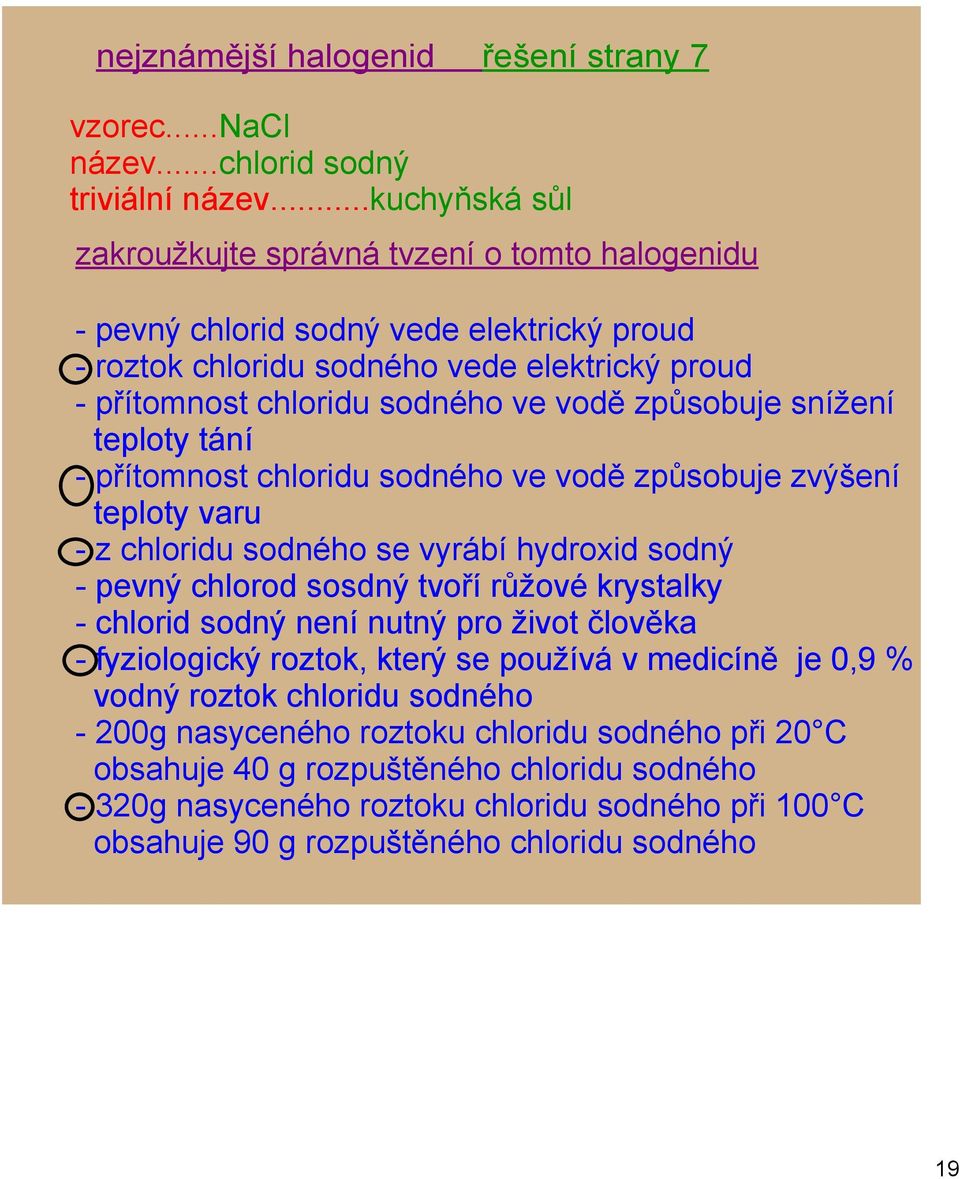 snížení teploty tání přítomnost chloridu sodného ve vodě způsobuje zvýšení teploty varu z chloridu sodného se vyrábí hydroxid sodný pevný chlorod sosdný tvoří růžové krystalky chlorid sodný není