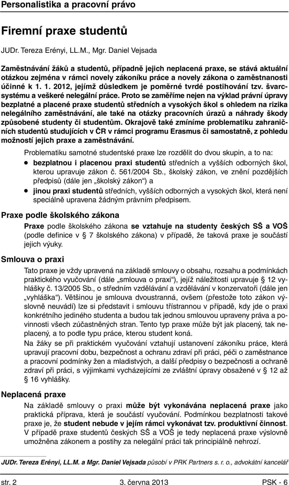 1. 2012, jejímž důsledkem je poměrné tvrdé postihování tzv. švarcsystému a veškeré nelegální práce.