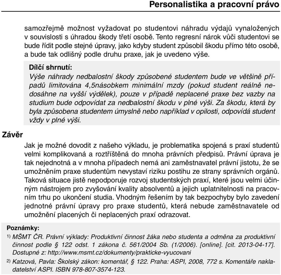 Výše náhrady nedbalostní škody způsobené studentem bude ve většině případů limitována 4,5násobkem minimální mzdy (pokud student reálně nedosáhne na vyšší výdělek), pouze v případě neplacené praxe bez