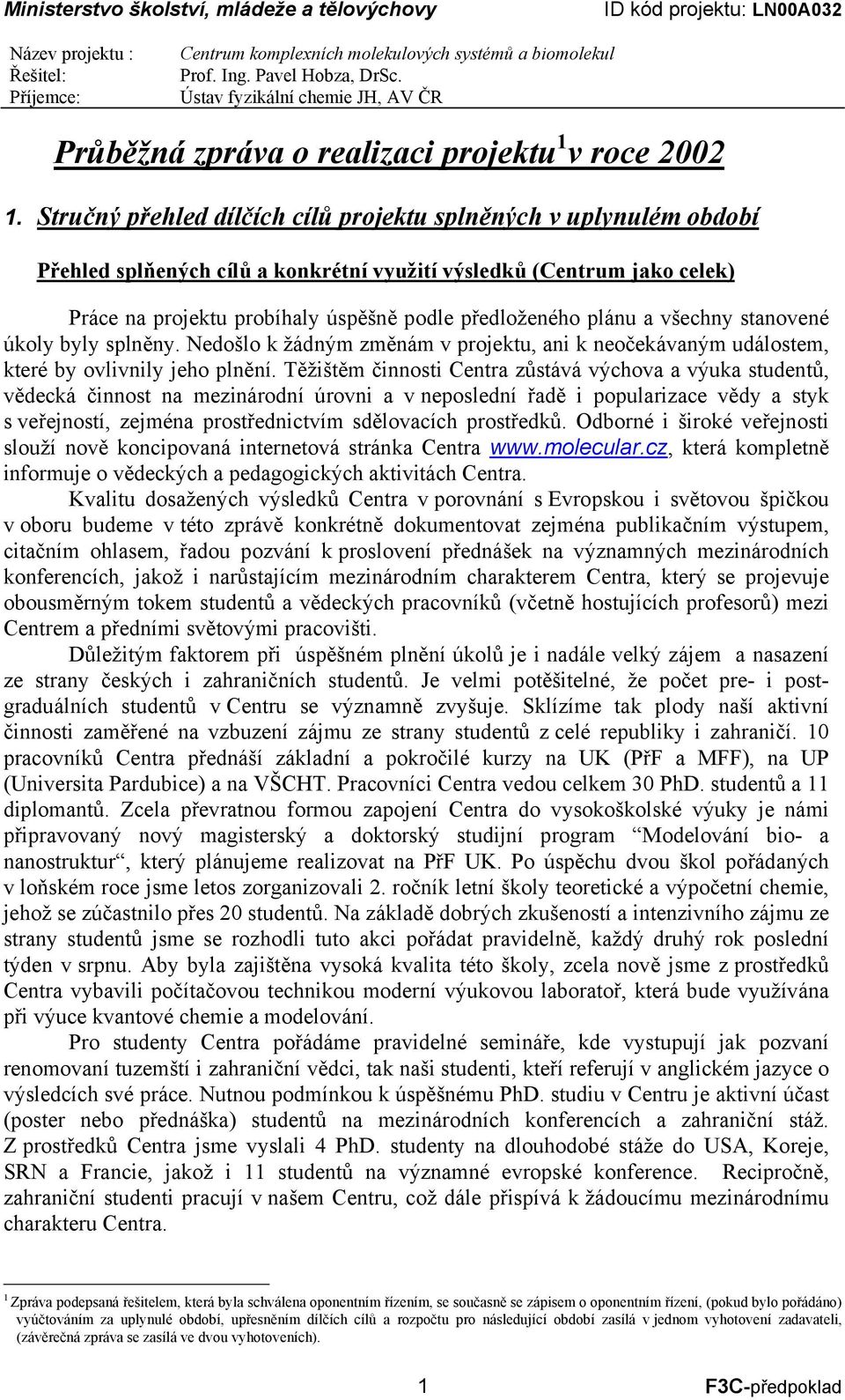 plánu a všechny stanovené úkoly byly splněny. Nedošlo k žádným změnám v projektu, ani k neočekávaným událostem, které by ovlivnily jeho plnění.