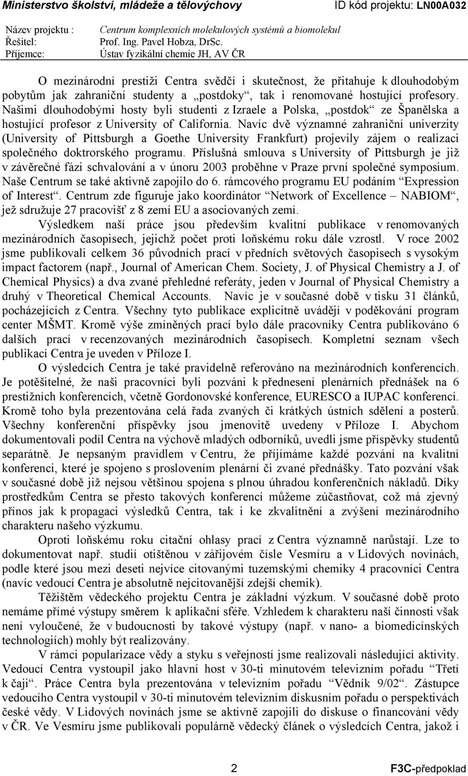 Navíc dvě významné zahraniční univerzity (University of Pittsburgh a Goethe University Frankfurt) projevily zájem o realizaci společného doktrorského programu.