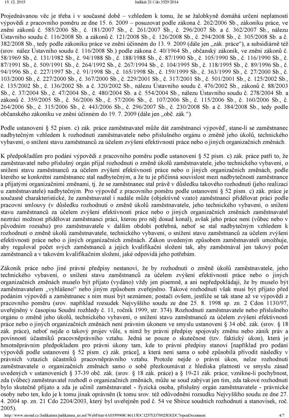 , č. 294/2008 Sb., č. 305/2008 Sb. a č. 382/2008 Sb., tedy podle zákoníku práce ve znění účinném do 13. 9. 2009 (dále jen zák. práce ), a subsidiárně též (srov. nález Ústavního soudu č. 116/2008 Sb.