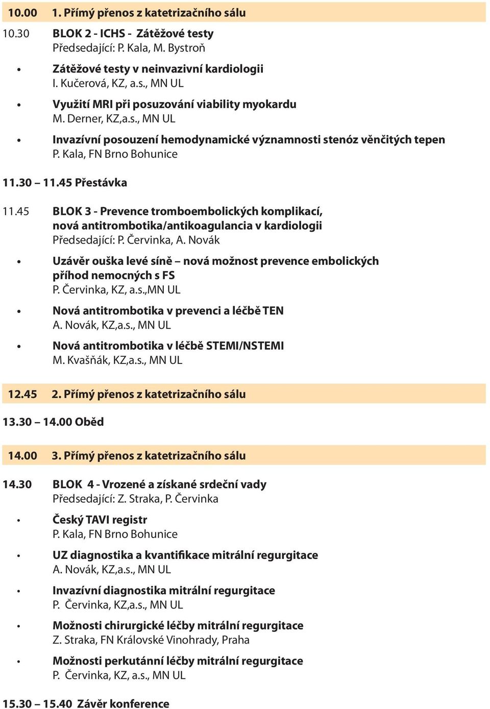 45 BLOK 3 - Prevence tromboembolických komplikací, nová antitrombotika/antikoagulancia v kardiologii Předsedající: P. Červinka, A.