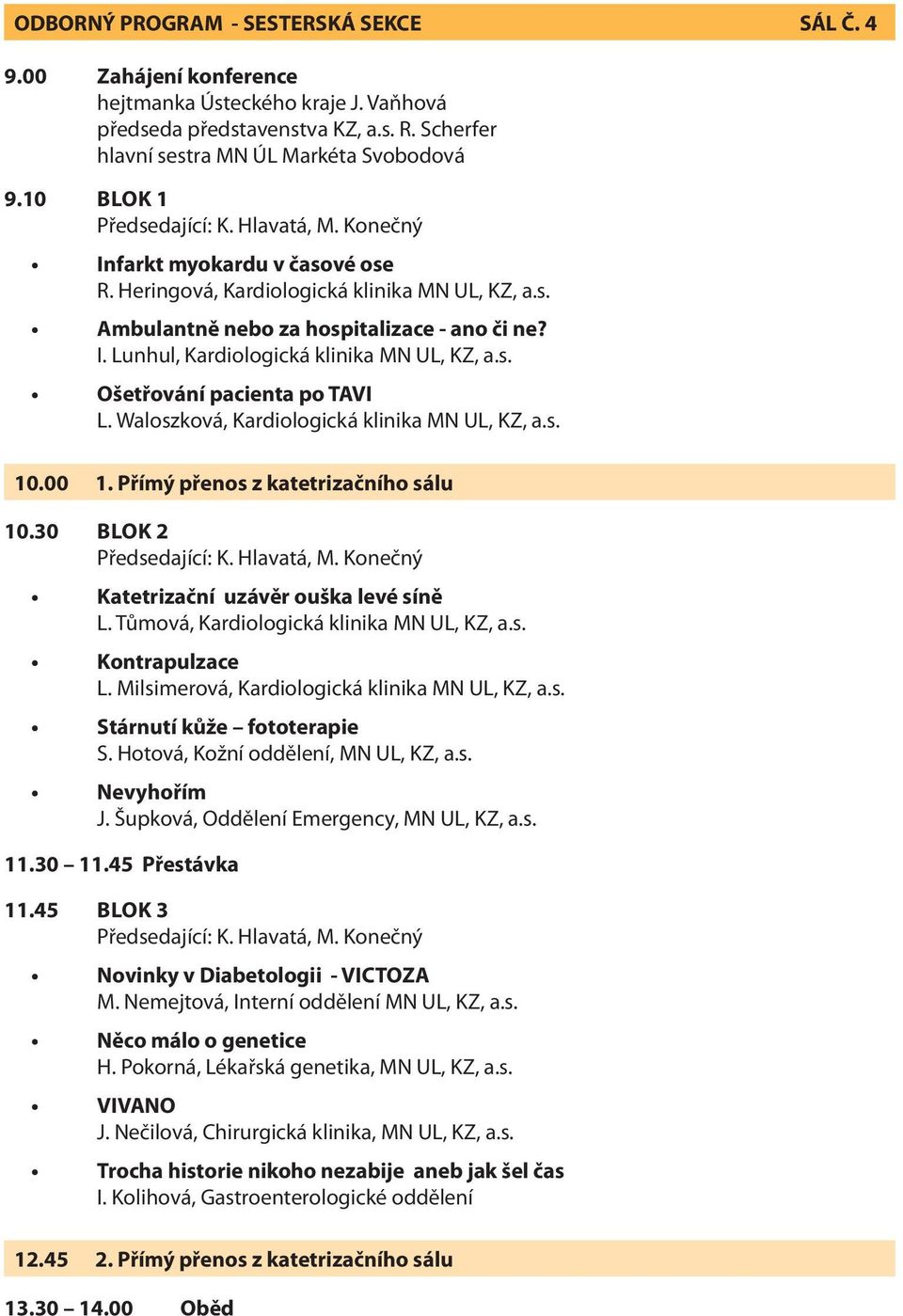 s. Ošetřování pacienta po TAVI L. Waloszková, Kardiologická klinika MN UL, KZ, a.s. 10.00 1. Přímý přenos z katetrizačního sálu 10.30 BLOK 2 Předsedající: K. Hlavatá, M.