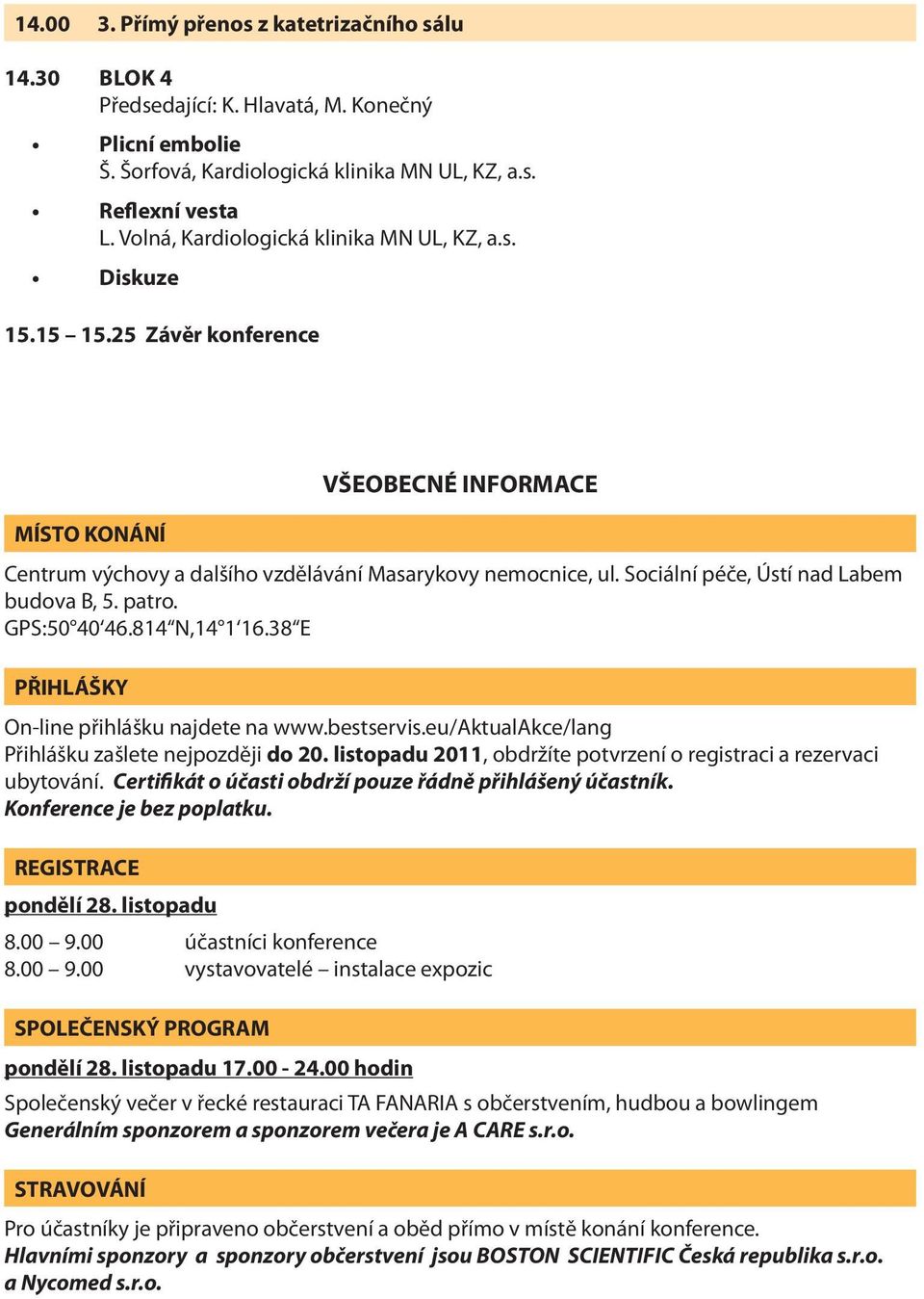 Sociální péče, Ústí nad Labem budova B, 5. patro. GPS:50 40 46.814 N,14 1 16.38 E PŘIHLÁŠKY On-line přihlášku najdete na www.bestservis.eu/aktualakce/lang Přihlášku zašlete nejpozději do 20.