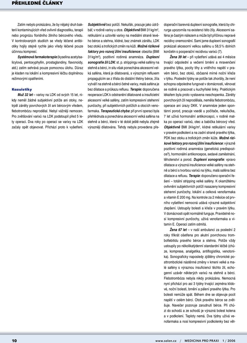 Systémová farmakoterapie (kyselina acetylsalicylová, pentoxyphyllin, prostaglandiny, flavonoidy, atd.) zatím sehrává pouze pomocnou úlohu.
