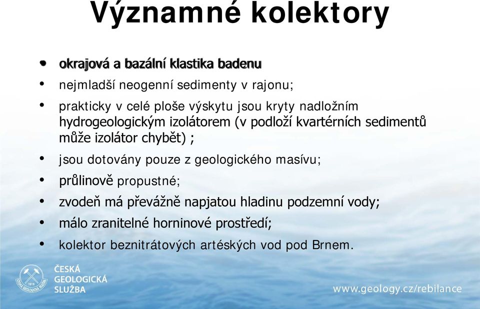 izolátor chybět) ; jsou dotovány pouze z geologického masívu; průlinově propustné; zvodeň má převážně