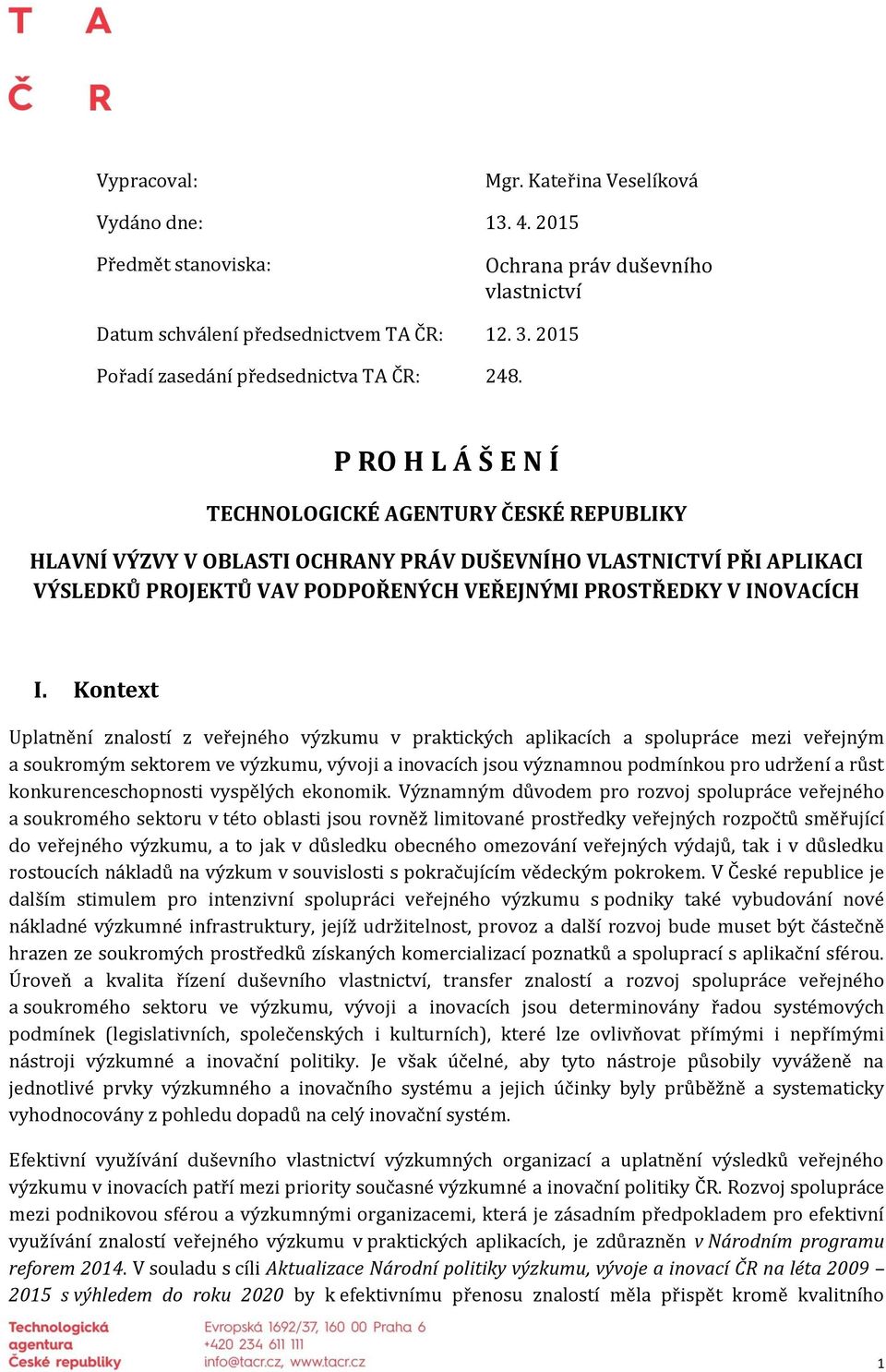 P RO H L Á Š E N Í TECHNOLOGICKÉ AGENTURY ČESKÉ REPUBLIKY HLAVNÍ VÝZVY V OBLASTI OCHRANY PRÁV DUŠEVNÍHO VLASTNICTVÍ PŘI APLIKACI VÝSLEDKŮ PROJEKTŮ VAV PODPOŘENÝCH VEŘEJNÝMI PROSTŘEDKY V INOVACÍCH I.