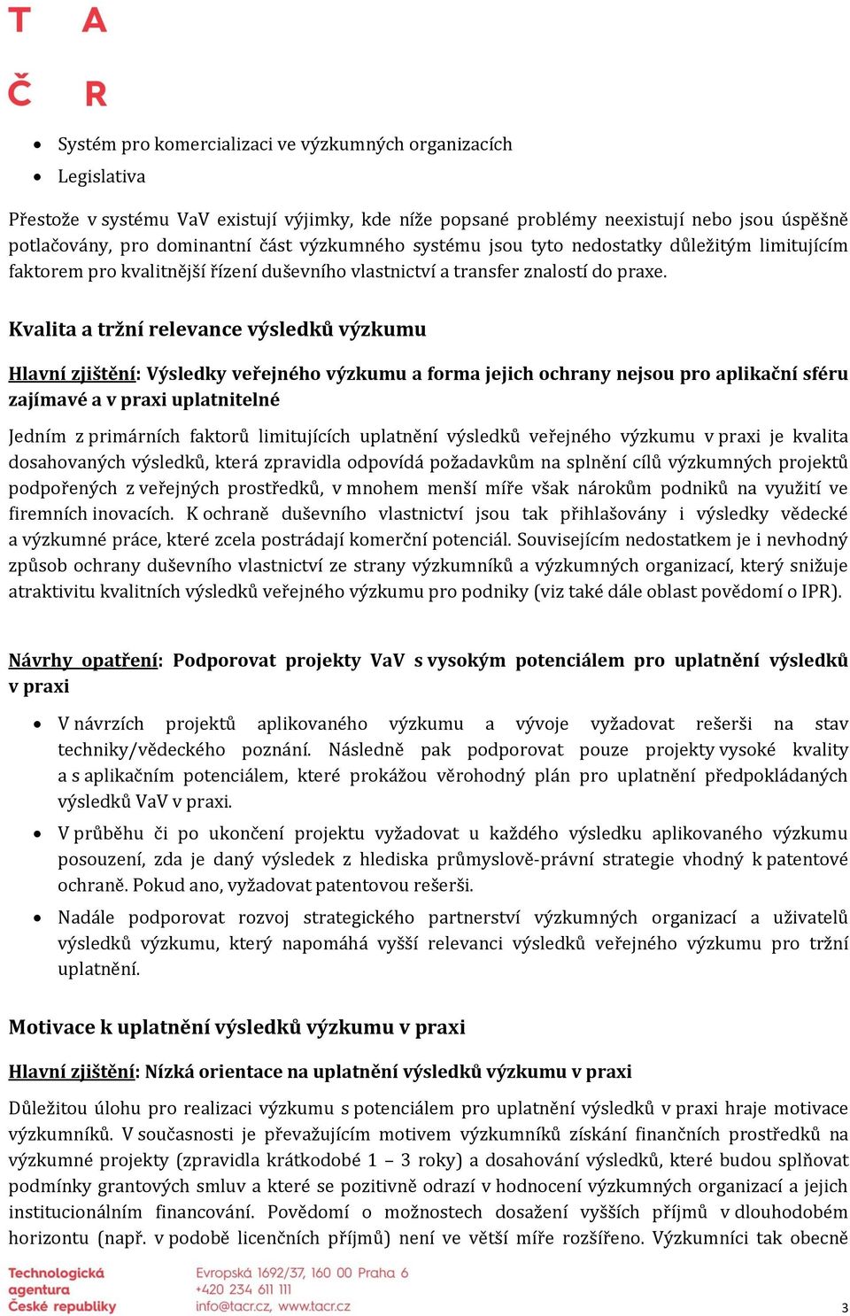 Kvalita a tržní relevance výsledků výzkumu Hlavní zjištění: Výsledky veřejného výzkumu a forma jejich ochrany nejsou pro aplikační sféru zajímavé a v praxi uplatnitelné Jedním z primárních faktorů