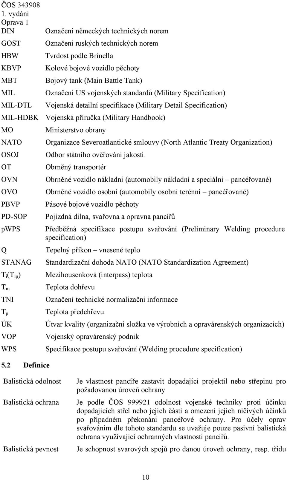 Organizace Severoatlantické smlouvy (North Atlantic Treaty Organization) OSOJ Odbor státního ověřování jakosti.