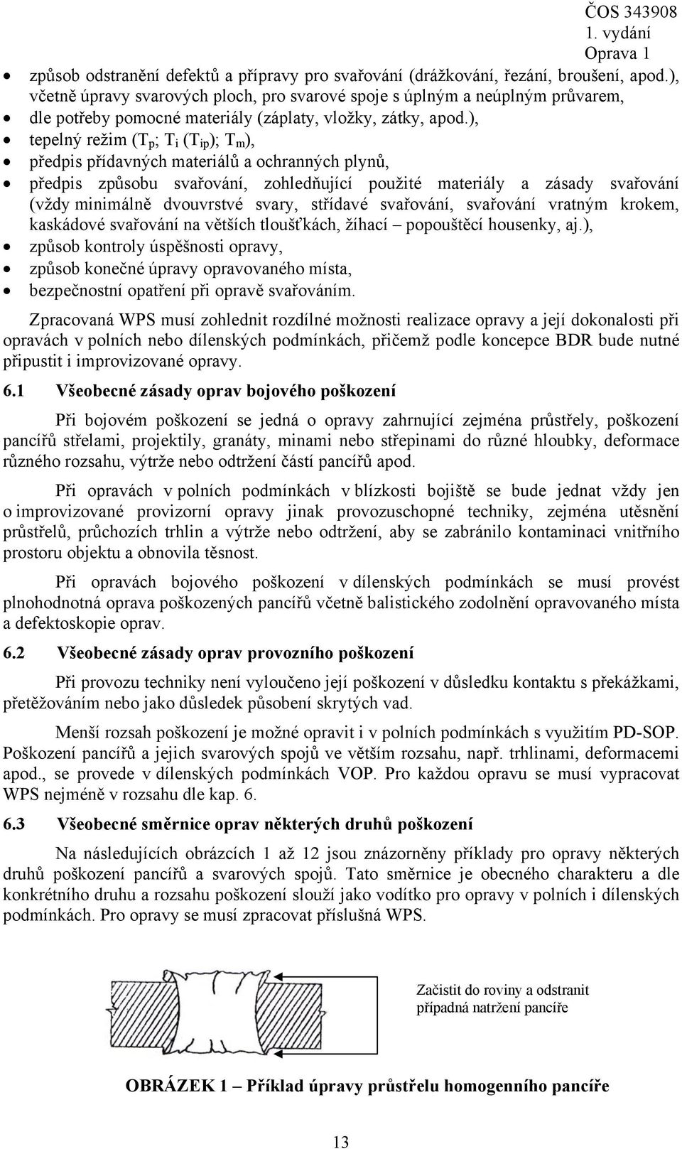 ), tepelný režim (T p ; T i (T ip ); T m ), předpis přídavných materiálů a ochranných plynů, předpis způsobu svařování, zohledňující použité materiály a zásady svařování (vždy minimálně dvouvrstvé