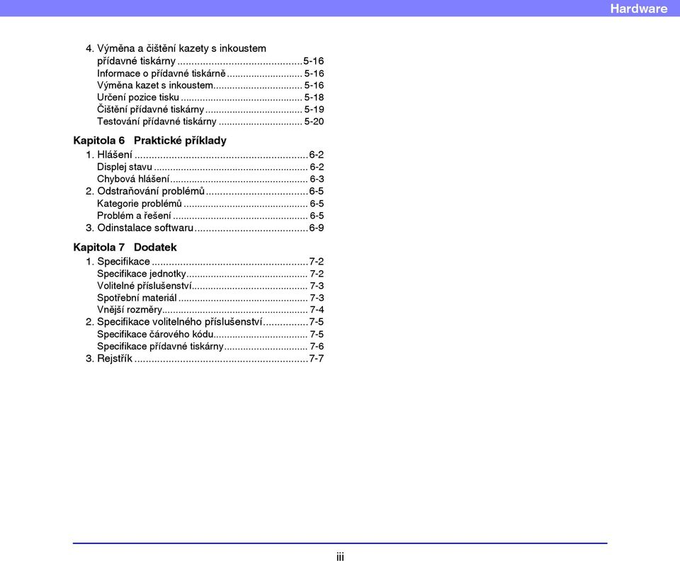 Odstraňování problémů...6-5 Kategorie problémů... 6-5 Problém a řešení... 6-5 3. Odinstalace softwaru...6-9 Kapitola 7 Dodatek 1. Specifikace...7-2 Specifikace jednotky.