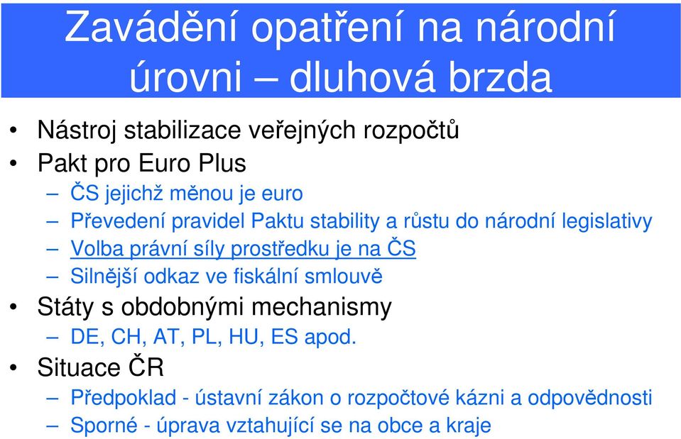 prostředku je na ČS Silnější odkaz ve fiskální smlouvě Státy s obdobnými mechanismy DE, CH, AT, PL, HU, ES apod.