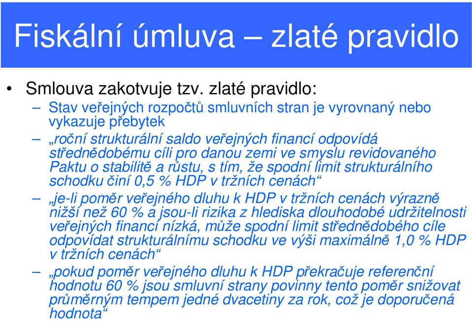 revidovaného Paktu o stabilitě a růstu, s tím, že spodní limit strukturálního schodku činí 0,5 % HDP v tržních cenách je-li poměr veřejného dluhu k HDP v tržních cenách výrazně nižší než 60 % a