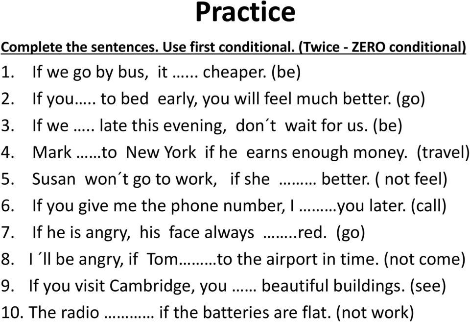 (travel) 5. Susan won t go to work, if she better. ( not feel) 6. If you give me the phone number, I you later. (call) 7. If he is angry, his face always.