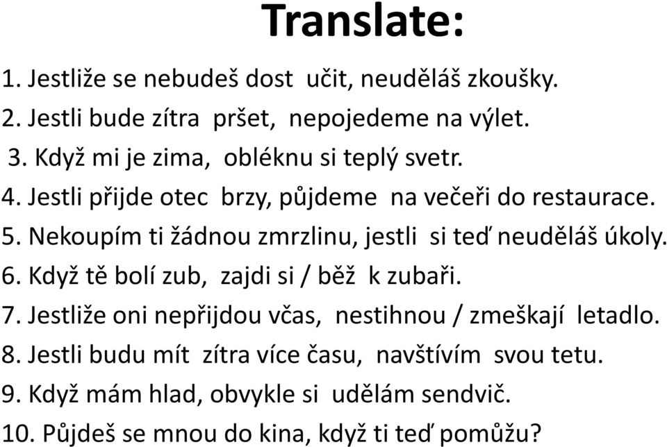 Nekoupím ti žádnou zmrzlinu, jestli si teď neuděláš úkoly. 6. Když tě bolí zub, zajdi si / běž k zubaři. 7.