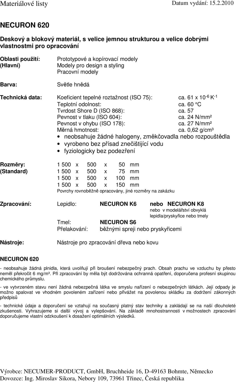 60 C Tvrdost Shore D (ISO 868): ca. 57 ca. 24 N/mm² ca. 27 N/mm² ca.