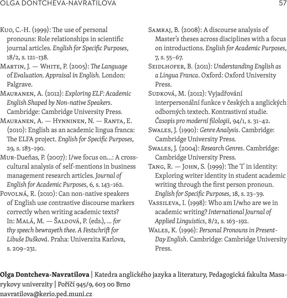 Mauranen, A. Hynninen, N. Ranta, E. (2010): English as an academic lingua franca: The ELFA project. English for Specific Purposes, 29, s. 183 190. Mur-Dueňas, P.