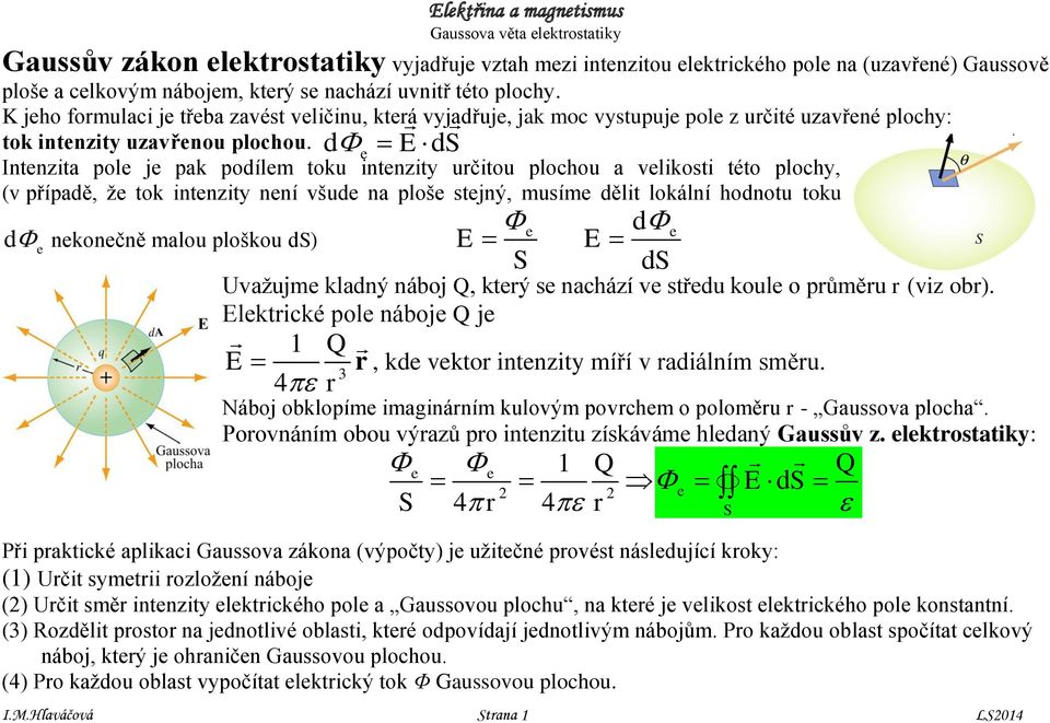 Intenzita pole je pak podíle toku intenzity určitou plochou a velikosti této plochy, (v případě, že tok intenzity není všude na ploše stejný, usíe dělit lokální hodnotu toku d e nekonečně alou