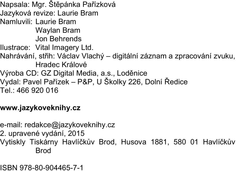 Nahrávání, st ih: Václav Vlachý digitální záznam a zpracování zvuku, Hradec Králové Výroba CD: GZ Digital Media, a.s., Lod nice Vydal: Pavel Pa ízek P&P, U Školky 226, Dolní edice Tel.