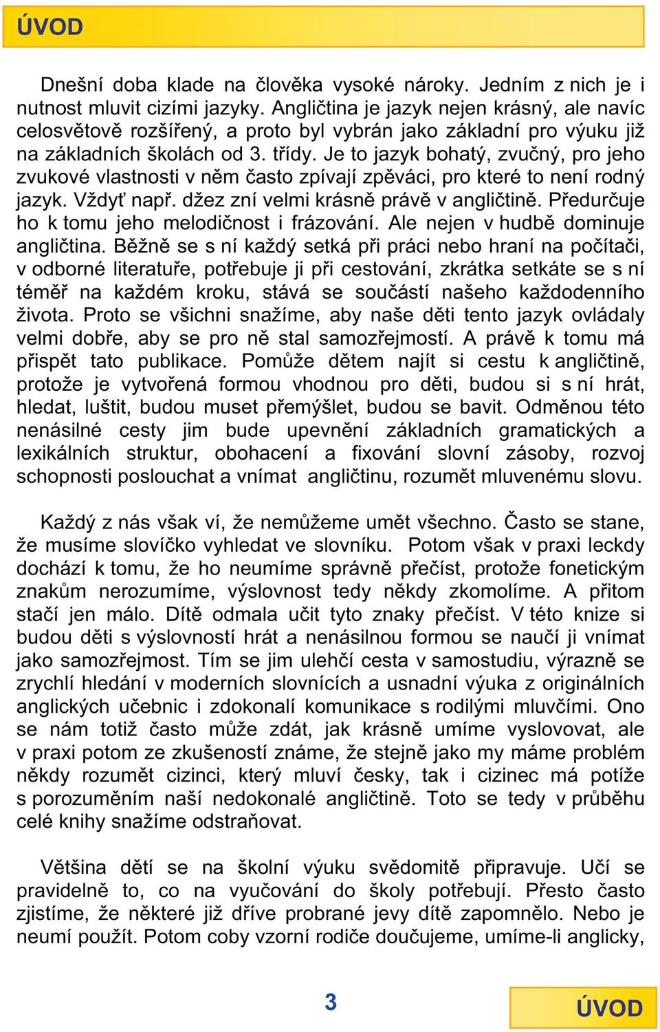 Je to jazyk bohatý, zvu ný, pro jeho zvukové vlastnosti v n m asto zpívají zp váci, pro které to není rodný jazyk. Vždy nap. džez zní velmi krásn práv v angli tin.