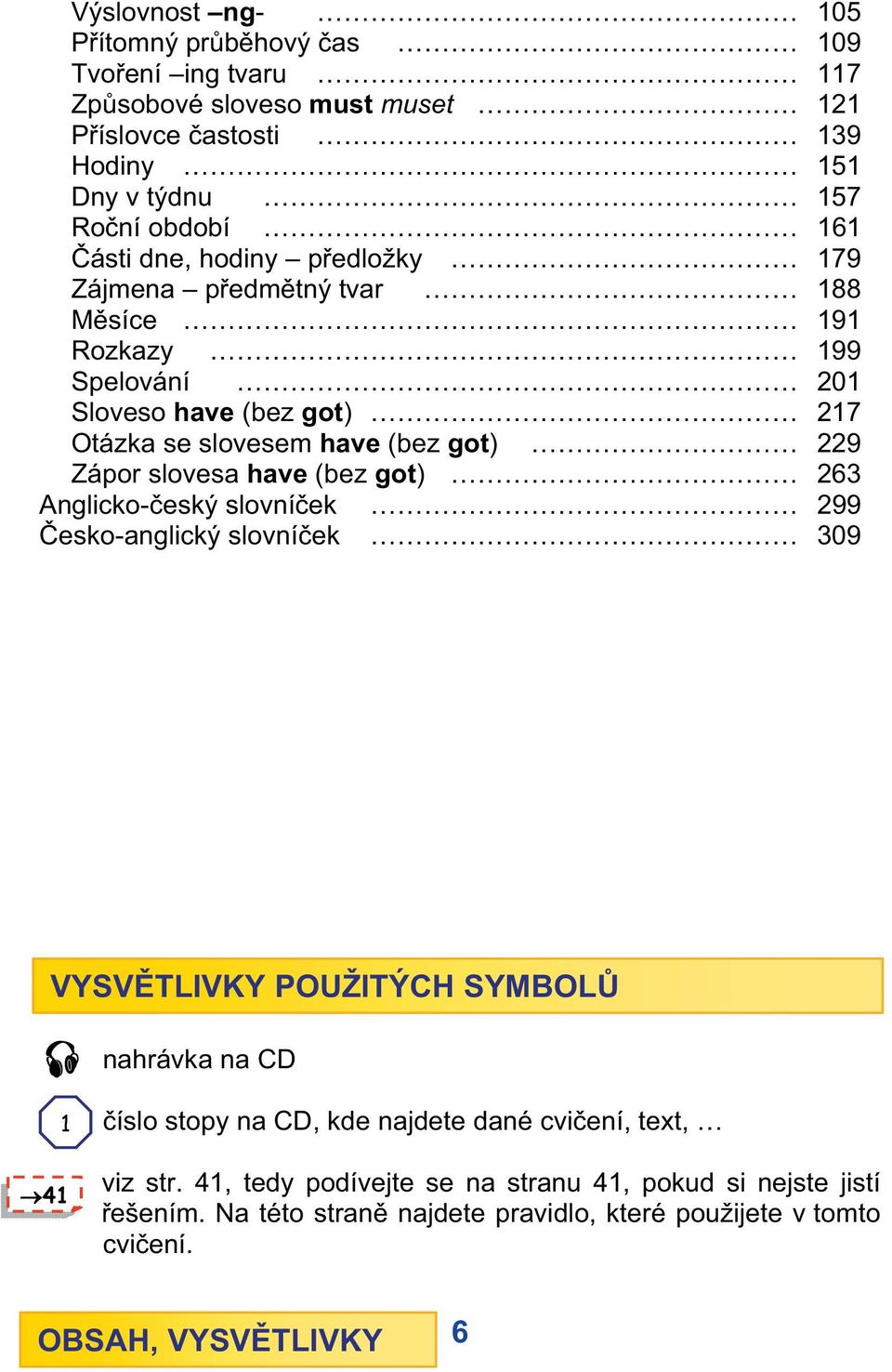 slovesa have (bez got) 263 Anglicko- eský slovní ek 299 esko-anglický slovní ek 309 VYSV TLIVKY POUŽITÝCH SYMBOL 1 nahrávka na CD íslo stopy na CD, kde najdete dané cvi