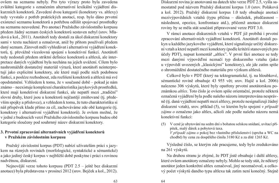 Pro anotaci Pra ského závislostního korpusu pøedem ádný seznam èeských konektorù sestaven nebyl (srov. Mladová a kol., 2011).