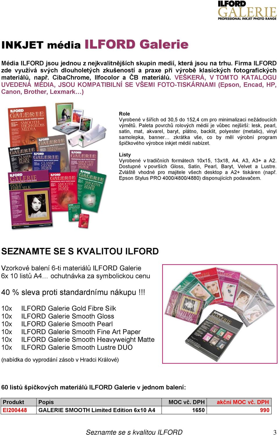 VEŠKERÁ, V TOMTO KATALOGU UVEDENÁ MÉDIA, JSOU KOMPATIBILNÍ SE VŠEMI FOTO-TISKÁRNAMI (Epson, Encad, HP, Canon, Brother, Lexmark ) Role Vyrobené v šířích od 30,5 do 152,4 cm pro minimalizaci