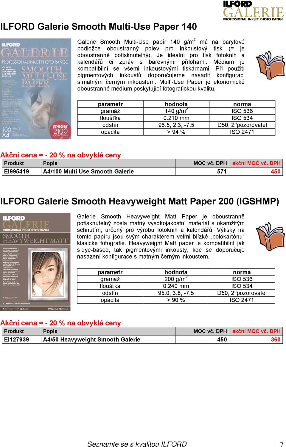 Při použití pigmentových inkoustů doporučujeme nasadit konfiguraci s matným černým inkoustem. Multi-Use Paper je ekonomické oboustranné médium poskytující fotografickou kvalitu.