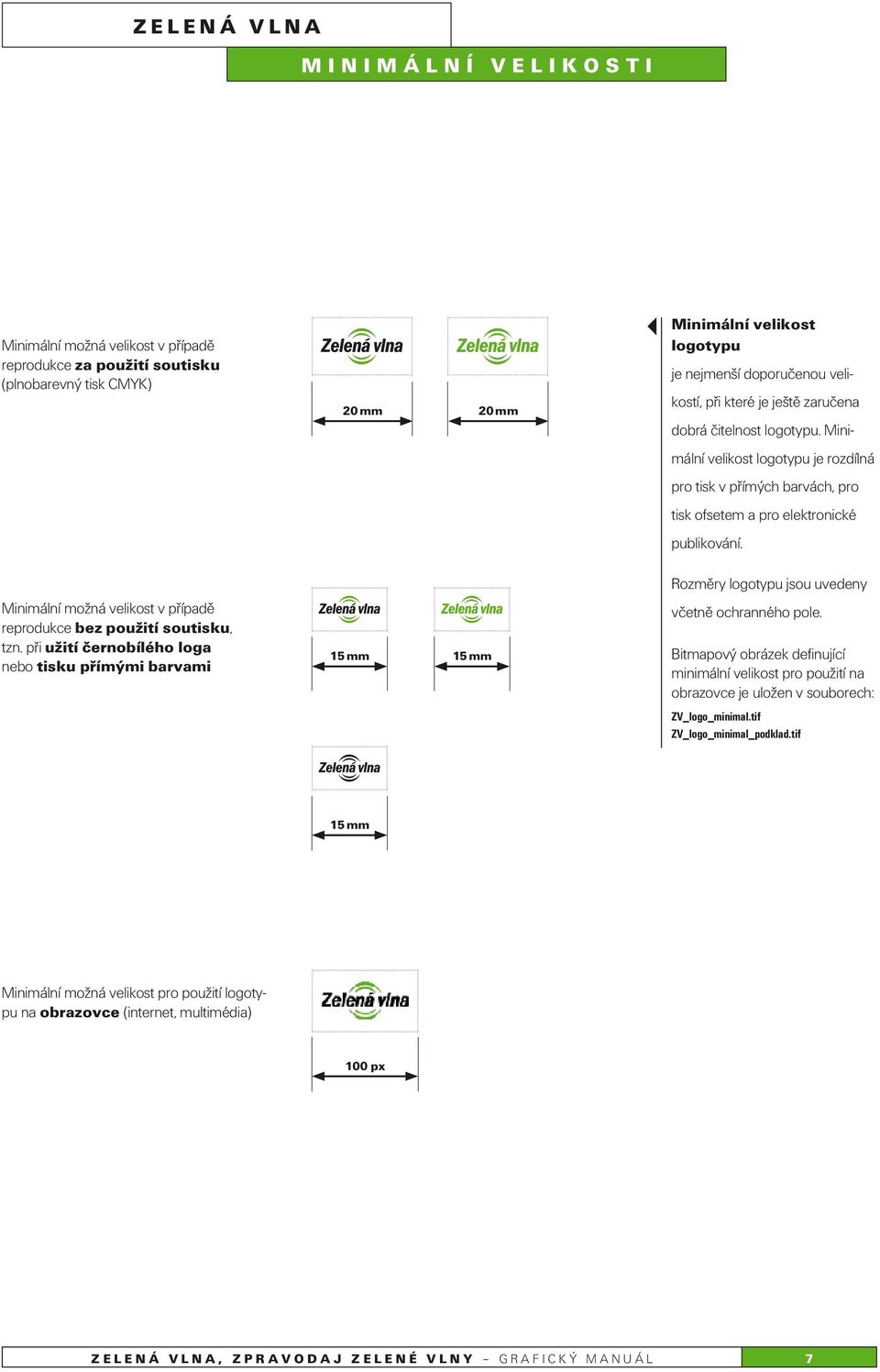 Rozměry logotypu jsou uvedeny Minimální možná velikost v případě reprodukce bez použití soutisku, tzn. při užití černobílého loga nebo tisku přímými barvami 15 mm 15 mm včetně ochranného pole.