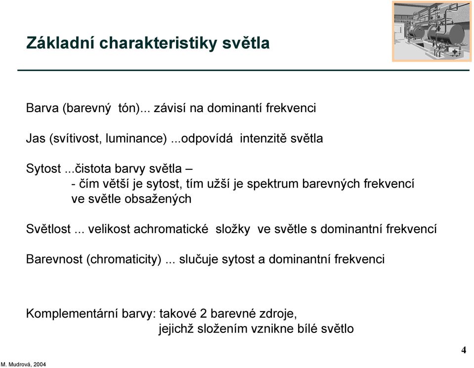 ..čistota barvy světla - čím větší je sytost, tím užší je spektrum barevných frekvencí ve světle obsažených Světlost.