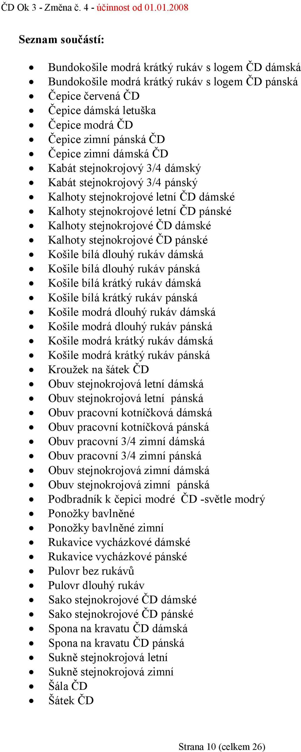 Kalhoty stejnokrojové ČD pánské Košile bílá dlouhý rukáv dámská Košile bílá dlouhý rukáv pánská Košile bílá krátký rukáv dámská Košile bílá krátký rukáv pánská Košile modrá dlouhý rukáv dámská Košile