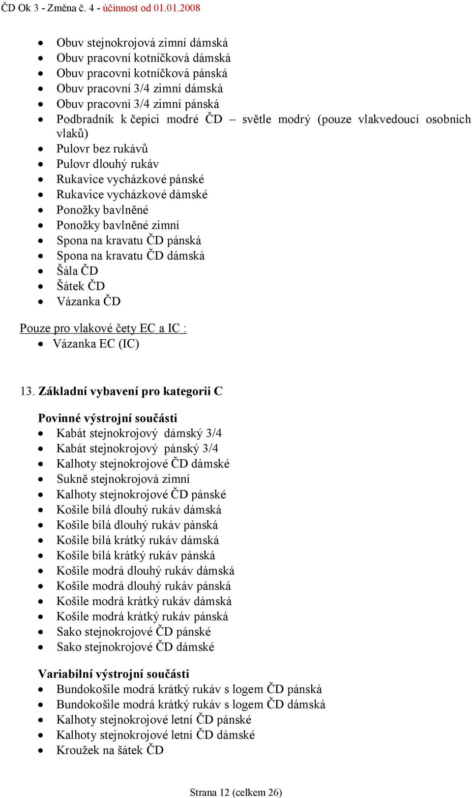 na kravatu ČD dámská Šála ČD Šátek ČD Vázanka ČD Pouze pro vlakové čety EC a IC : Vázanka EC (IC) 13.