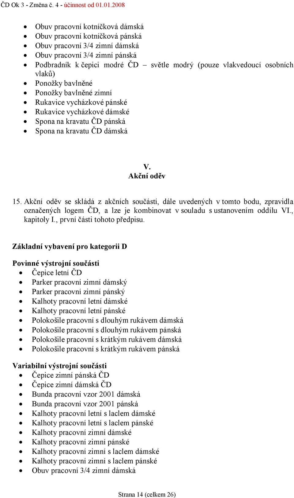 Akční oděv se skládá z akčních součástí, dále uvedených v tomto bodu, zpravidla označených logem ČD, a lze je kombinovat v souladu s ustanovením oddílu VI., kapitoly I., první části tohoto předpisu.