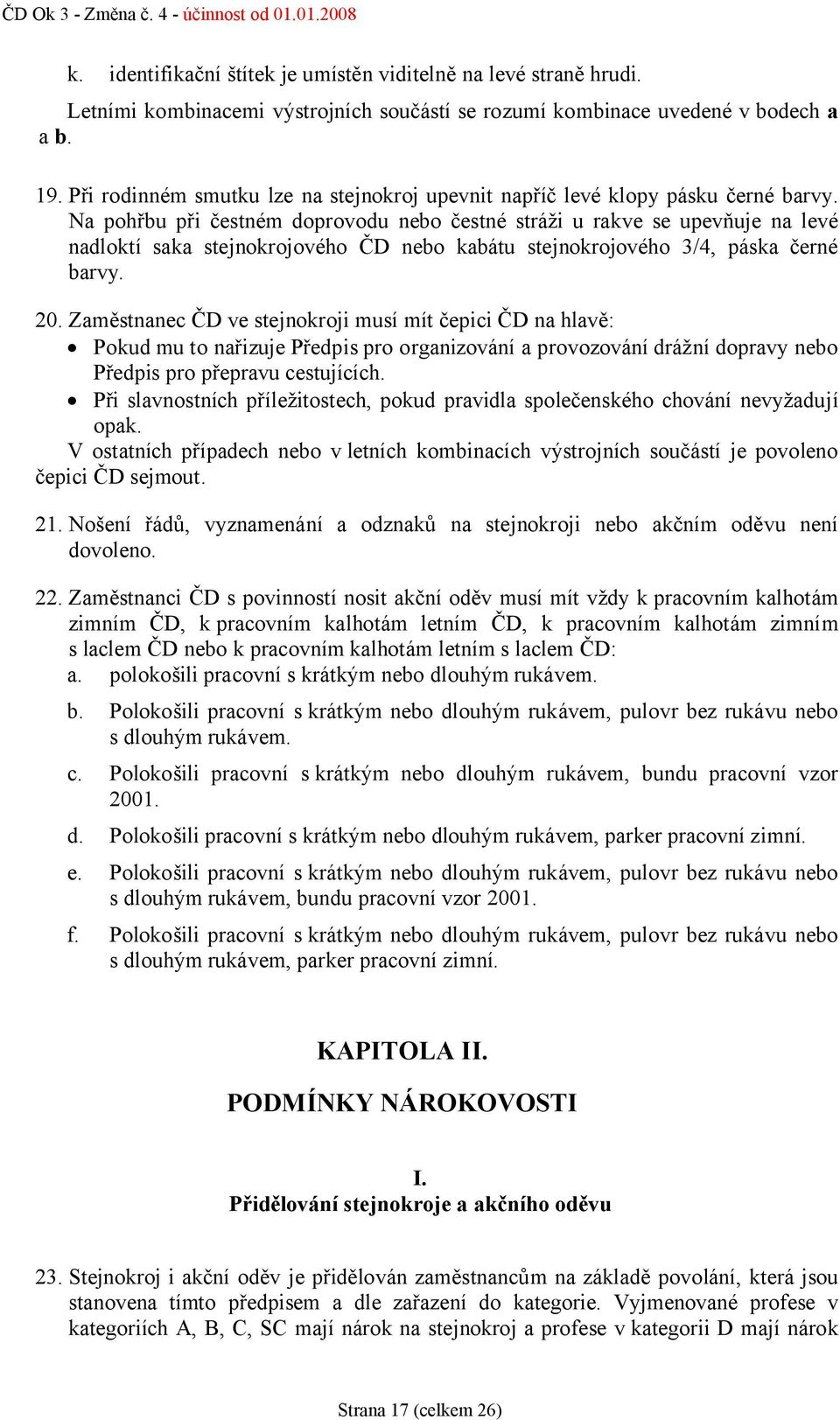 Na pohřbu při čestném doprovodu nebo čestné stráži u rakve se upevňuje na levé nadloktí saka stejnokrojového ČD nebo kabátu stejnokrojového 3/4, páska černé barvy. 20.