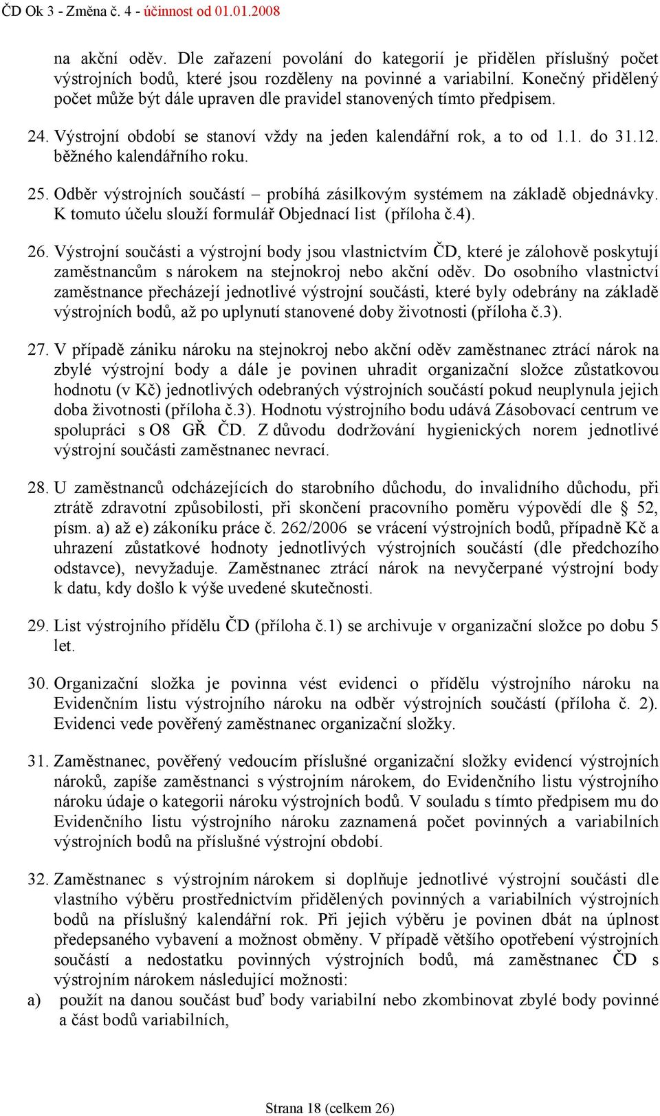 25. Odběr výstrojních součástí probíhá zásilkovým systémem na základě objednávky. K tomuto účelu slouží formulář Objednací list (příloha č.4). 26.