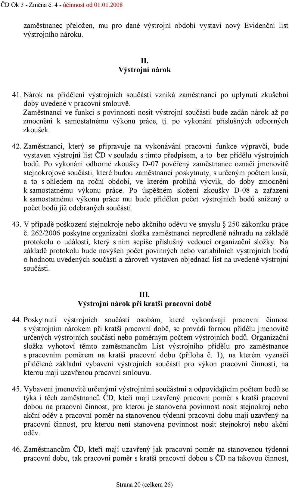 Zaměstnanci ve funkci s povinností nosit výstrojní součásti bude zadán nárok až po zmocnění k samostatnému výkonu práce, tj. po vykonání příslušných odborných zkoušek. 42.