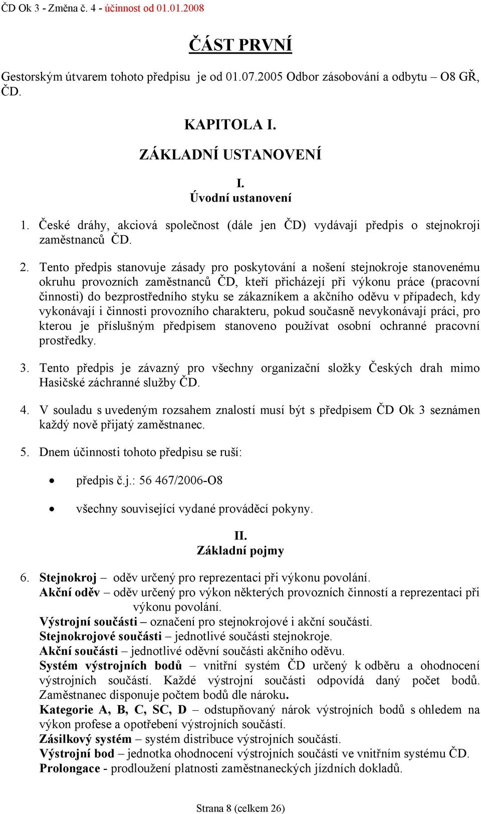 Tento předpis stanovuje zásady pro poskytování a nošení stejnokroje stanovenému okruhu provozních zaměstnanců ČD, kteří přicházejí při výkonu práce (pracovní činnosti) do bezprostředního styku se