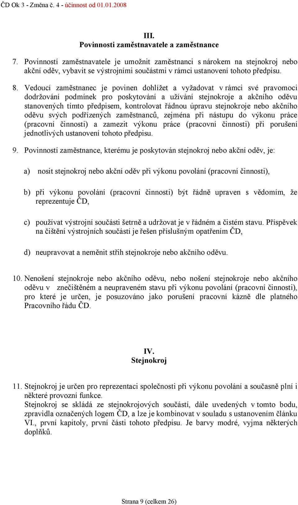Vedoucí zaměstnanec je povinen dohlížet a vyžadovat v rámci své pravomoci dodržování podmínek pro poskytování a užívání stejnokroje a akčního oděvu stanovených tímto předpisem, kontrolovat řádnou