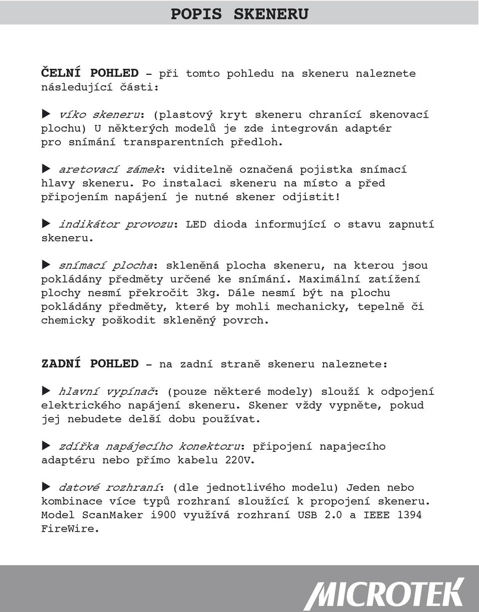 u indikátor provozu: LED dioda informující o stavu zapnutí skeneru. u snímací plocha: skleněná plocha skeneru, na kterou jsou pokládány předměty určené ke snímání.