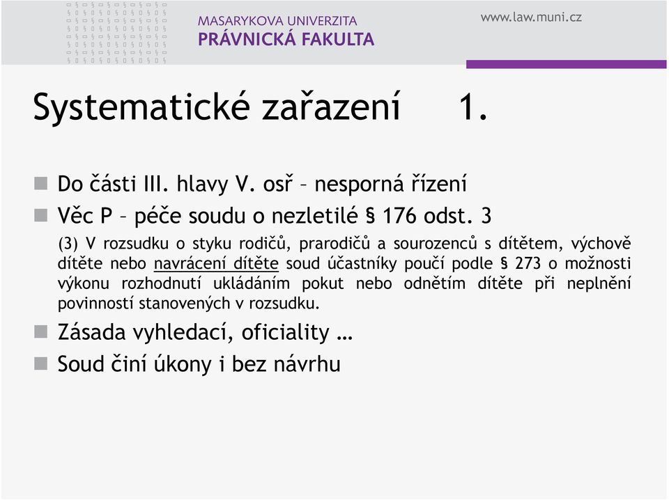 3 (3) V rozsudku o styku rodičů, prarodičů asourozenců sdítětem, výchově dítěte nebo navrácení dítěte