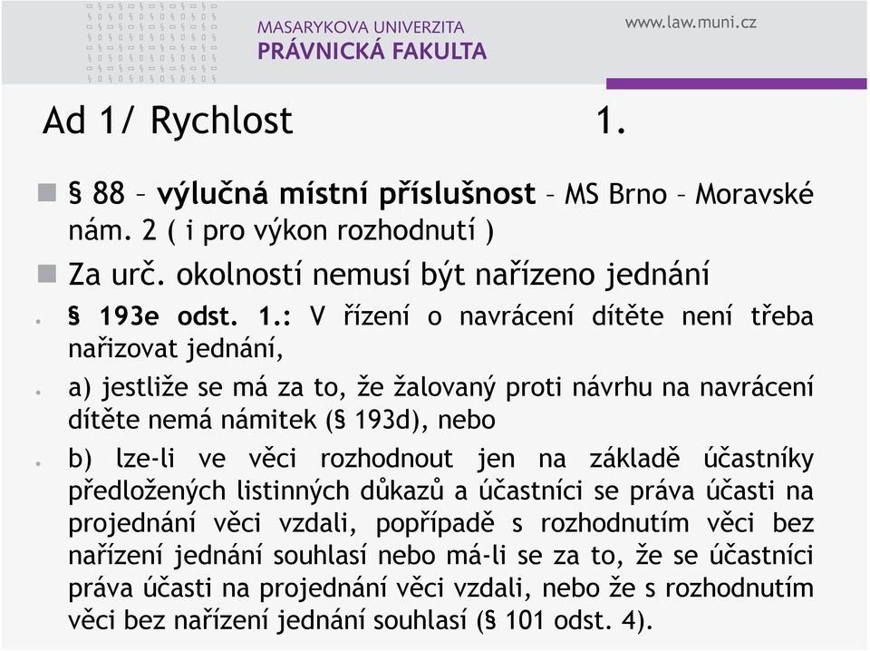 věci rozhodnout jen na základě účastníky předložených listinných důkazů aúčastníci se práva účasti na projednání věci vzdali, popřípadě s rozhodnutím věci bez