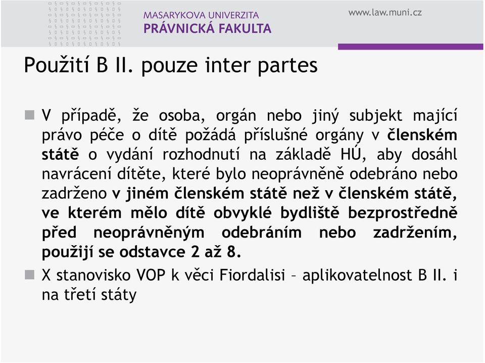 státě o vydání rozhodnutí na základě HÚ, aby dosáhl navrácení dítěte, které bylo neoprávněně odebráno nebo zadrženo v