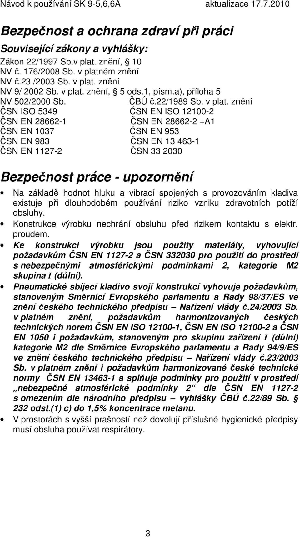 znění ČSN ISO 5349 ČSN EN ISO 12100-2 ČSN EN 28662-1 ČSN EN 28662-2 +A1 ČSN EN 1037 ČSN EN 953 ČSN EN 983 ČSN EN 13 463-1 ČSN EN 1127-2 ČSN 33 2030 Bezpečnost práce - upozornění Na základě hodnot