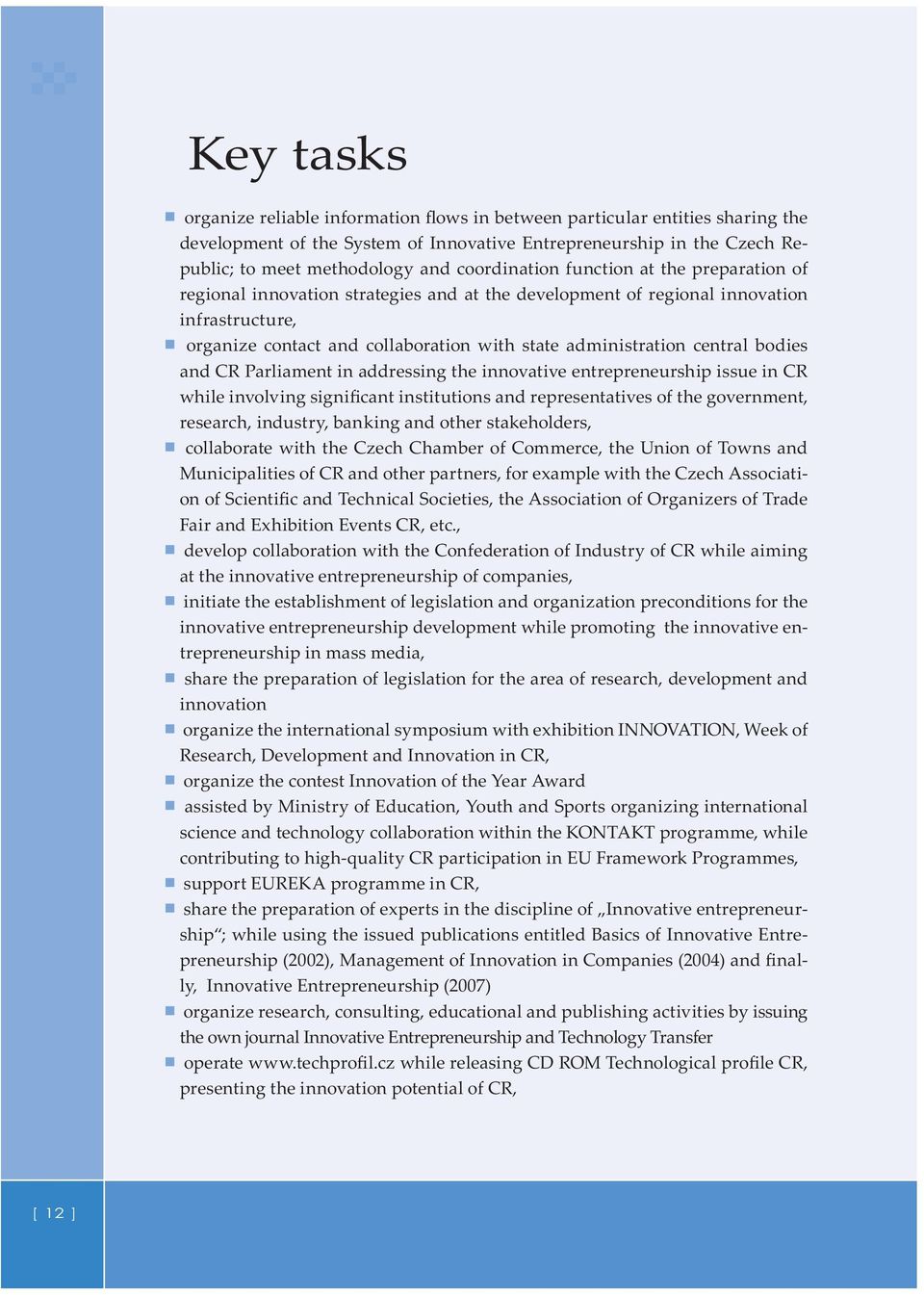 central bodies and CR Parliament in addressing the innovative entrepreneurship issue in CR while involving significant institutions and representatives of the government, research, industry, banking