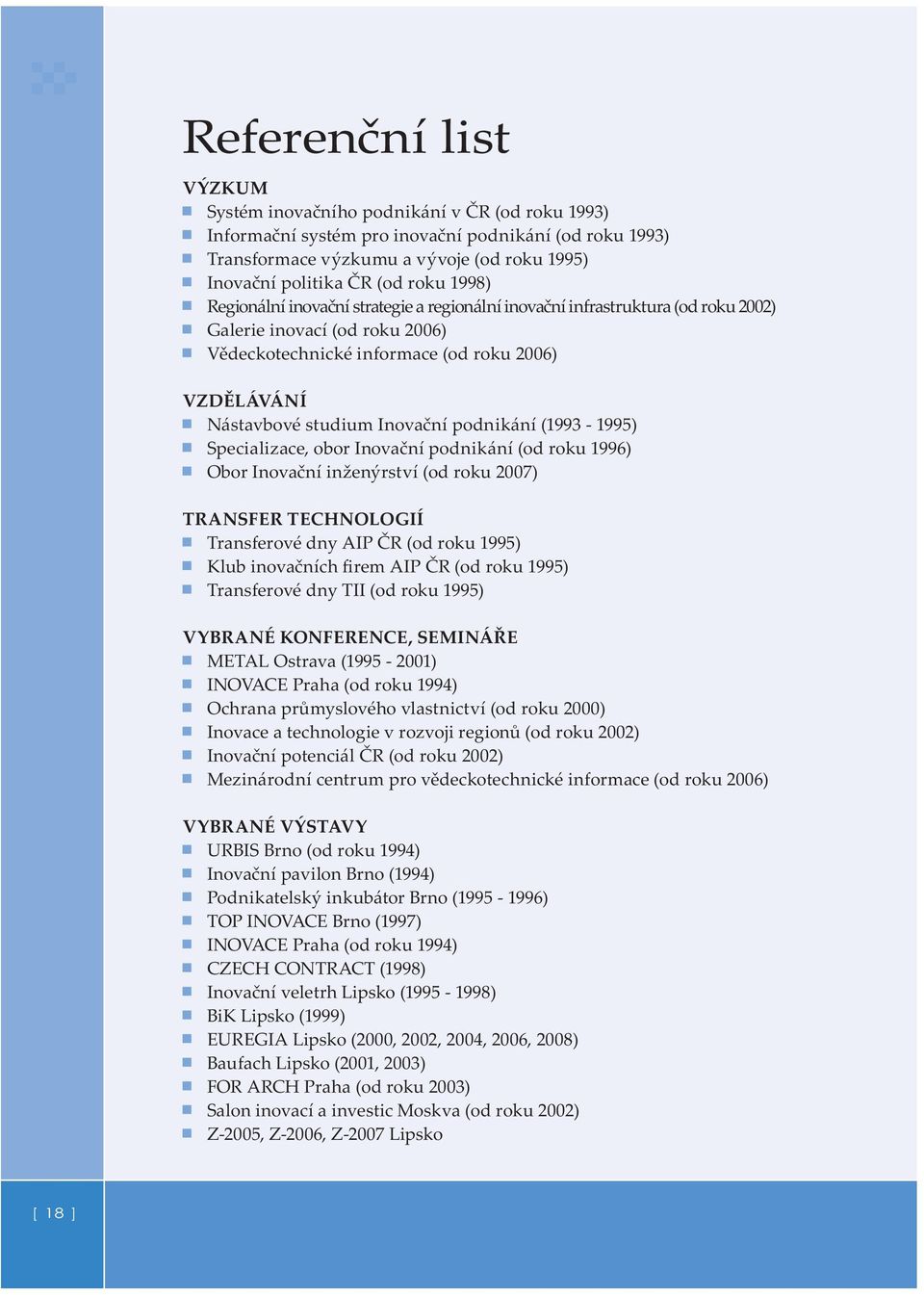 Inovační podnikání (1993-1995) Specializace, obor Inovační podnikání (od roku 1996) Obor Inovační inženýrství (od roku 2007) TRANSFER TECHNOLOGIÍ Transferové dny AIP ČR (od roku 1995) Klub inovačních