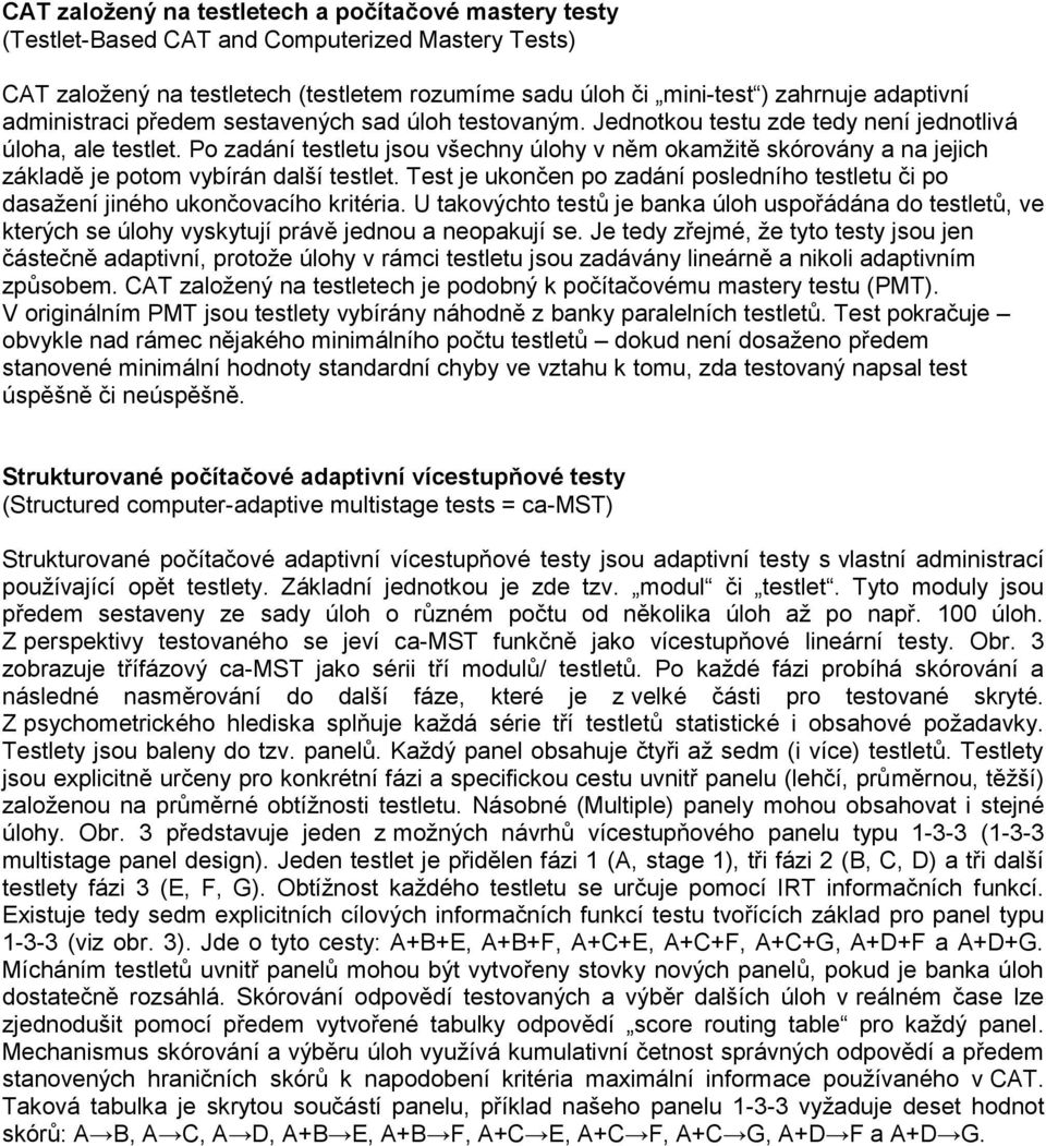 Po zadání testletu jsou všechny úlohy v něm okamžitě skórovány a na jejich základě je potom vybírán další testlet.