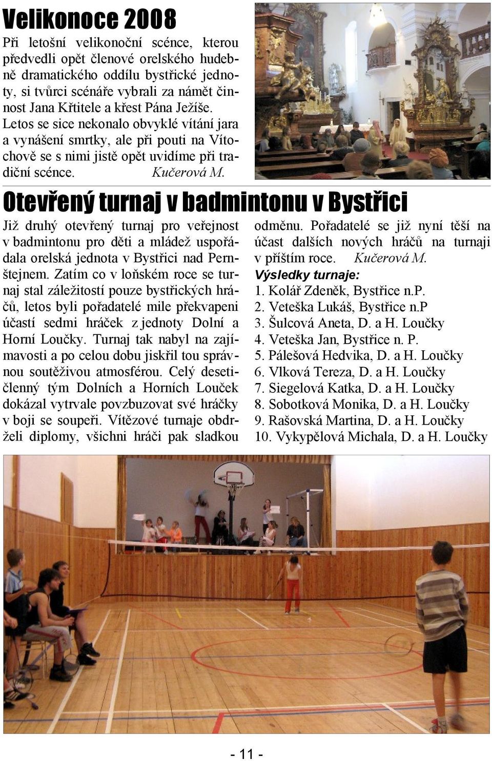 Otevřený turnaj v badmintonu v Bystřici Již druhý otevřený turnaj pro veřejnost v badmintonu pro děti a mládež uspořádala orelská jednota v Bystřici nad Pernštejnem.