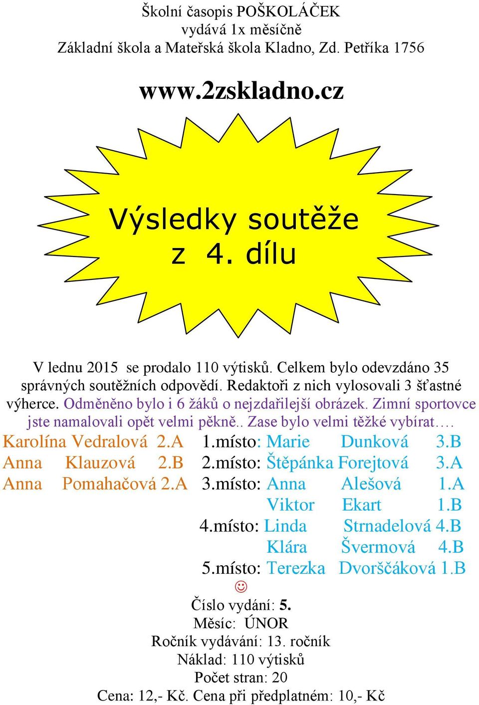 . Zase bylo velmi těžké vybírat. Karolína Vedralová 2.A 1.místo: Marie Dunková 3.B Anna Klauzová 2.B 2.místo: Štěpánka Forejtová 3.A Anna Pomahačová 2.A 3.místo: Anna Alešová 1.A Viktor Ekart 1.B 4.